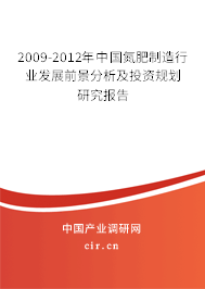 2009-2012年中國氮肥制造行業(yè)發(fā)展前景分析及投資規(guī)劃研究報(bào)告 2009-2012年中國氮肥制造行業(yè)發(fā)展前景分析及投資規(guī)劃研究報(bào)告