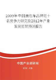 2009年中國面包車品牌前十名競(jìng)爭(zhēng)力研究及2012年產(chǎn)業(yè)發(fā)展前景預(yù)測(cè)報(bào)告