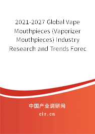 2021-2027 Global Vape Mouthpieces (Vaporizer Mouthpieces) Industry Research and Trends Forecast Report 2021-2027 Global Vape Mouthpieces (Vaporizer Mouthpieces) Industry Research and Trends Forecast Report