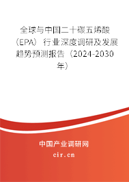全球與中國二十碳五烯酸（EPA）行業(yè)深度調(diào)研及發(fā)展趨勢預測報告（2024-2030年）