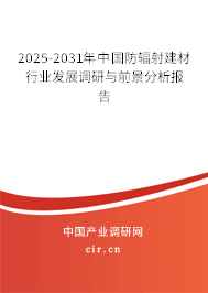 2025-2031年中國防輻射建材行業(yè)發(fā)展調(diào)研與前景分析報告