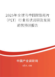 2025年全球與中國聚酯瓶片（PET）行業(yè)現(xiàn)狀調(diào)研及發(fā)展趨勢預(yù)測報告
