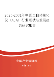 2025-2031年中國全自動生化儀(ACA)行業(yè)現(xiàn)狀與發(fā)展趨勢研究報告 2025-2031年中國全自動生化儀(ACA)行業(yè)現(xiàn)狀與發(fā)展趨勢研究報告