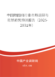 中國曬圖機行業(yè)市場調(diào)研與前景趨勢預(yù)測報告（2025-2031年）