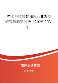 中國月桂酸甘油酯行業(yè)發(fā)展研究與趨勢分析（2024-2030年）