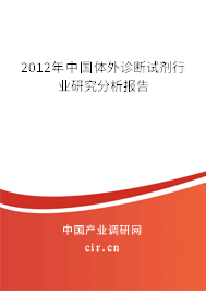 2012年中國體外診斷試劑行業(yè)研究分析報(bào)告 2012年中國體外診斷試劑行業(yè)研究分析報(bào)告