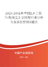 2025-2031年中國2,4-二氯-7H吡咯[2,3-D]嘧啶行業(yè)分析與發(fā)展前景預(yù)測報(bào)告