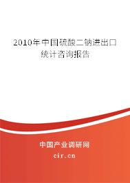 2010年中國硫酸二鈉進出口統計咨詢報告