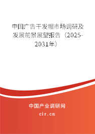 中國廣告干發(fā)帽市場調(diào)研及發(fā)展前景展望報(bào)告（2025-2031年）