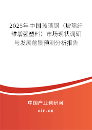2025年中國玻璃鋼（玻璃纖維增強塑料）市場現(xiàn)狀調(diào)研與發(fā)展前景預(yù)測分析報告