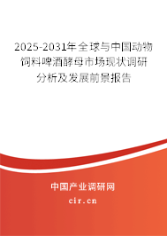 2025-2031年全球與中國動物飼料啤酒酵母市場現(xiàn)狀調(diào)研分析及發(fā)展前景報告