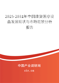 2025-2031年中國康復(fù)醫(yī)療設(shè)備發(fā)展現(xiàn)狀與市場前景分析報告