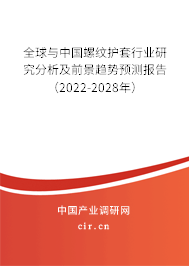 全球與中國(guó)螺紋護(hù)套行業(yè)研究分析及前景趨勢(shì)預(yù)測(cè)報(bào)告（2022-2028年）