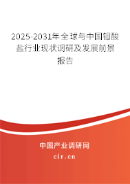 2025-2031年全球與中國(guó)鉬酸鹽行業(yè)現(xiàn)狀調(diào)研及發(fā)展前景報(bào)告 2025-2031年全球與中國(guó)鉬酸鹽行業(yè)現(xiàn)狀調(diào)研及發(fā)展前景報(bào)告