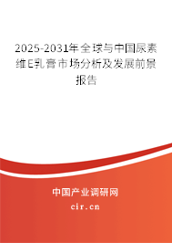 2025-2031年全球與中國尿素維E乳膏市場分析及發(fā)展前景報告