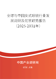 全球與中國女式眼鏡行業(yè)發(fā)展調(diào)研及前景趨勢(shì)報(bào)告（2025-2031年）