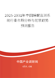 2025-2031年中國睡眠監(jiān)測系統(tǒng)行業(yè)市場分析與前景趨勢預(yù)測報告
