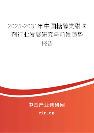 2025-2031年中國糖醇類甜味劑行業(yè)發(fā)展研究與前景趨勢報告