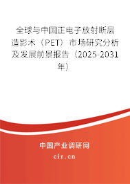 全球與中國正電子放射斷層造影術(shù)（PET）市場研究分析及發(fā)展前景報(bào)告（2025-2031年）