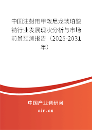 中國注射用甲潑尼龍琥珀酸鈉行業(yè)發(fā)展現(xiàn)狀分析與市場前景預(yù)測報告（2025-2031年）
