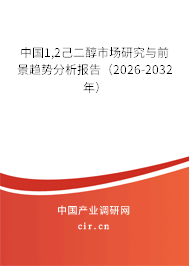 中國1,2己二醇市場(chǎng)研究與前景趨勢(shì)分析報(bào)告(2026-2032年) 中國1,2己二醇市場(chǎng)研究與前景趨勢(shì)分析報(bào)告(2026-2032年)
