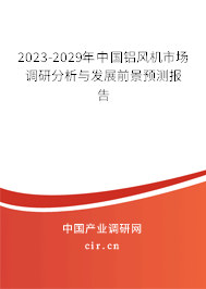 2023-2029年中國鋁風(fēng)機(jī)市場調(diào)研分析與發(fā)展前景預(yù)測報(bào)告