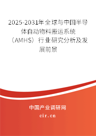 2025-2031年全球與中國(guó)半導(dǎo)體自動(dòng)物料搬運(yùn)系統(tǒng)（AMHS）行業(yè)研究分析及發(fā)展前景