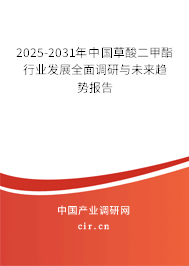 2025-2031年中國(guó)草酸二甲酯行業(yè)發(fā)展全面調(diào)研與未來(lái)趨勢(shì)報(bào)告
