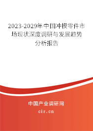 2023-2029年中國沖模零件市場現(xiàn)狀深度調(diào)研與發(fā)展趨勢分析報告