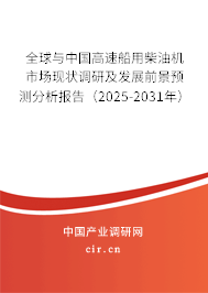 全球與中國高速船用柴油機市場現狀調研及發(fā)展前景預測分析報告(2025-2031年) 全球與中國高速船用柴油機市場現狀調研及發(fā)展前景預測分析報告(2025-2031年)