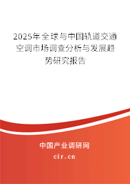 2025年全球與中國軌道交通空調市場調查分析與發(fā)展趨勢研究報告