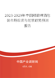2023-2029年中國精釀啤酒包裝市場現(xiàn)狀與前景趨勢預測報告