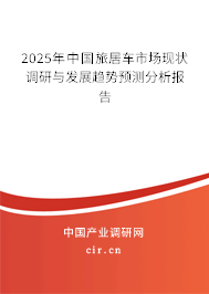 2025年中國旅居車市場(chǎng)現(xiàn)狀調(diào)研與發(fā)展趨勢(shì)預(yù)測(cè)分析報(bào)告