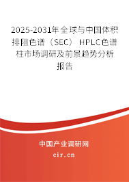 2025-2031年全球與中國(guó)體積排阻色譜（SEC） HPLC色譜柱市場(chǎng)調(diào)研及前景趨勢(shì)分析報(bào)告