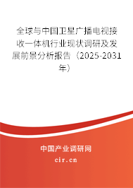 全球與中國衛(wèi)星廣播電視接收一體機(jī)行業(yè)現(xiàn)狀調(diào)研及發(fā)展前景分析報(bào)告（2025-2031年）