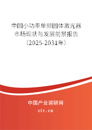 中國小功率單頻固體激光器市場(chǎng)現(xiàn)狀與發(fā)展前景報(bào)告（2025-2031年）