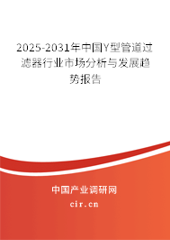 2025-2031年中國(guó)Y型管道過(guò)濾器行業(yè)市場(chǎng)分析與發(fā)展趨勢(shì)報(bào)告