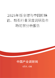 2025年版全球與中國(guó)珍珠巖、蛭石行業(yè)深度調(diào)研及市場(chǎng)前景分析報(bào)告