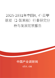 2025-2031年中國4, 4'-亞甲基雙（2-氯苯胺）行業(yè)研究分析與發(fā)展前景報告