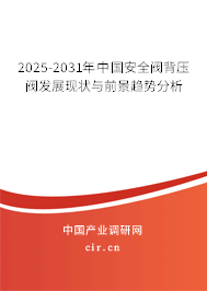 2025-2031年中國(guó)安全閥背壓閥發(fā)展現(xiàn)狀與前景趨勢(shì)分析