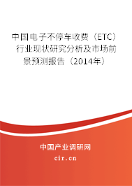 中國電子不停車收費（ETC）行業(yè)現(xiàn)狀研究分析及市場前景預測報告（2014年）
