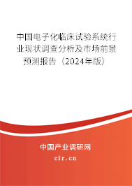 中國電子化臨床試驗系統行業(yè)現狀調查分析及市場前景預測報告（2024年版）