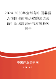 2024-2030年全球與中國非侵入性的注射用藥物的篩選設(shè)備行業(yè)深度調(diào)研與發(fā)展趨勢報告