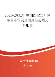 2025-2031年中國固定式升降平臺市場調(diào)查研究與前景分析報(bào)告
