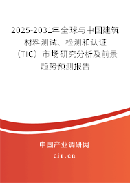 2025-2031年全球與中國建筑材料測試、檢測和認證（TIC）市場研究分析及前景趨勢預測報告