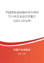 中國抗腫瘤細胞藥物市場研究分析及發(fā)展前景報告（2025-2031年）