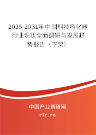 2025-2031年中國科技孵化器行業(yè)現(xiàn)狀全面調(diào)研與發(fā)展趨勢(shì)報(bào)告（下架）