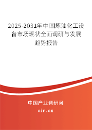 2025-2031年中國煉油化工設(shè)備市場現(xiàn)狀全面調(diào)研與發(fā)展趨勢報告