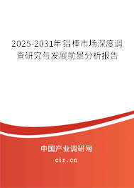 2025-2031年鋁棒市場(chǎng)深度調(diào)查研究與發(fā)展前景分析報(bào)告 2025-2031年鋁棒市場(chǎng)深度調(diào)查研究與發(fā)展前景分析報(bào)告