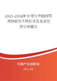 2025-2031年全球與中國棉花溯源服務(wù)市場現(xiàn)狀及發(fā)展前景分析報告 2025-2031年全球與中國棉花溯源服務(wù)市場現(xiàn)狀及發(fā)展前景分析報告